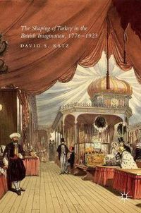 Cover image for The Shaping of Turkey in the British Imagination, 1776-1923