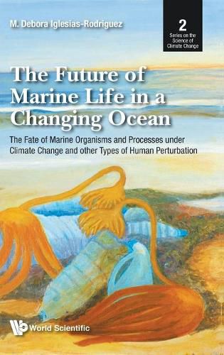 Cover image for Future Of Marine Life In A Changing Ocean, The: The Fate Of Marine Organisms And Processes Under Climate Change And Other Types Of Human Perturbation