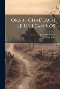 Cover image for Orain Ghae'lach Le Uilleam Ros