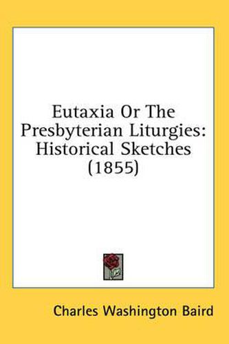 Cover image for Eutaxia or the Presbyterian Liturgies: Historical Sketches (1855)