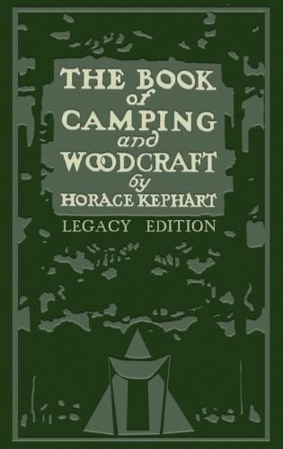 Cover image for The Book Of Camping And Woodcraft (Legacy Edition): A Guidebook For Those Who Travel In The Wilderness