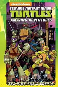 Cover image for Teenage Mutant Ninja Turtles Amazing Adventures: Tea-Time for a Turtle