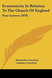 Cover image for Ecumenicity in Relation to the Church of England: Four Letters (1870)