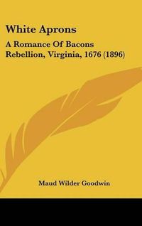 Cover image for White Aprons: A Romance of Bacons Rebellion, Virginia, 1676 (1896)