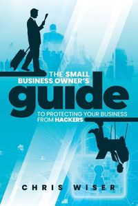 Cover image for The Small Business Owner's Guide to Protecting Your Business From Hackers