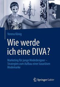 Cover image for Wie werde ich eine DIVA?: Marketing fur junge Modedesigner - Strategien zum Aufbau einer luxurioesen Modemarke