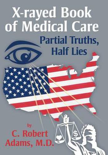 Cover image for X-Rayed Book of Medical Care: Partial Truths, Half Lies