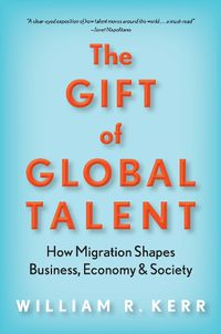 Cover image for The Gift of Global Talent: How Migration Shapes Business, Economy & Society