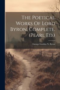 Cover image for The Poetical Works Of Lord Byron, Complete. (pearl Ed.)