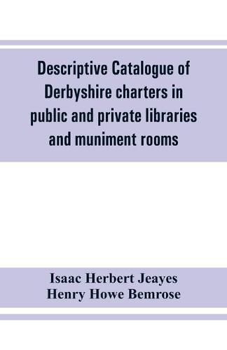 Descriptive catalogue of Derbyshire charters in public and private libraries and muniment rooms