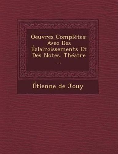 Oeuvres Completes: Avec Des Eclaircissements Et Des Notes. Theatre ...