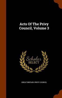 Cover image for Acts of the Privy Council, Volume 3