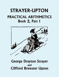 Cover image for Strayer-Upton Practical Arithmetics BOOK 2, Part 1 (Yesterday's Classics)