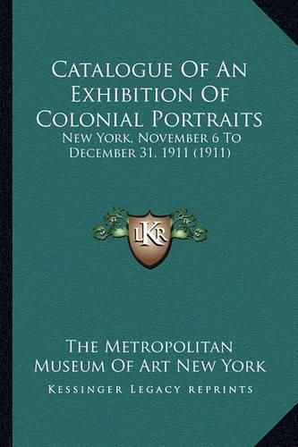 Catalogue of an Exhibition of Colonial Portraits: New York, November 6 to December 31, 1911 (1911)