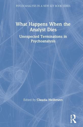 Cover image for What Happens When the Analyst Dies: Unexpected Terminations in Psychoanalysis