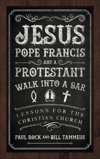 Cover image for Jesus, Pope Francis, and a Protestant Walk into a Bar: Lessons for the Christian Church