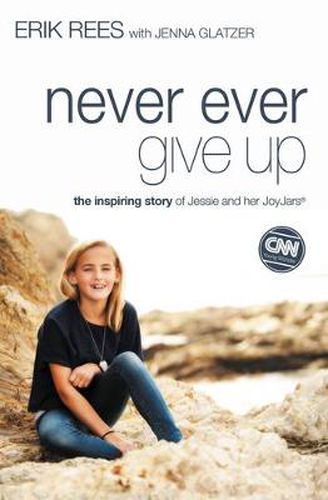 Cover image for Never Ever Give Up: The Inspiring Story of Jessie and Her JoyJars