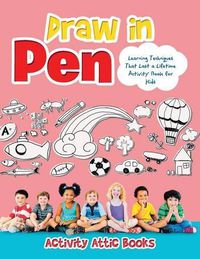 Cover image for Draw in Pen: Learning Techniques That Last a Lifetime Activity Book for Kids