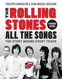 Cover image for The Rolling Stones All the Songs Expanded Edition: The Story Behind Every Track