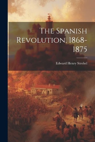 Cover image for The Spanish Revolution, 1868-1875