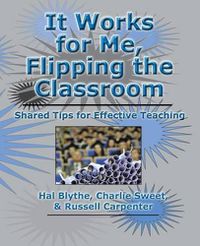 Cover image for It Works for Me, Flipping the Classroom: Shared Tips for Effective Teaching