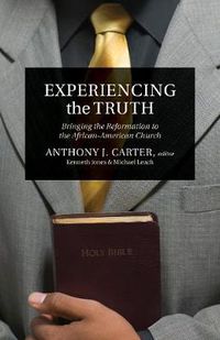 Cover image for Experiencing the Truth: Bringing the Reformation to the African-American Church