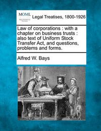 Cover image for Law of Corporations: With a Chapter on Business Trusts: Also Text of Uniform Stock Transfer ACT, and Questions, Problems and Forms.