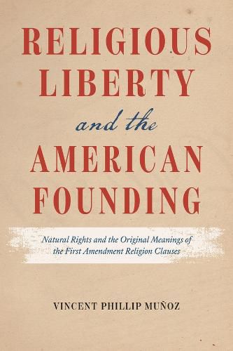 Cover image for Religious Liberty and the American Founding: Natural Rights and the Original Meanings of the First Amendment Religion Clauses