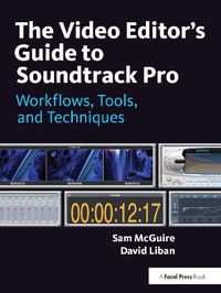 Cover image for The Video Editor's Guide to Soundtrack Pro: Workflows, Tools, and Techniques