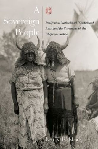 Cover image for A Sovereign People: Indigenous Nationhood, Traditional Law, and the Covenants of the Cheyenne Nation