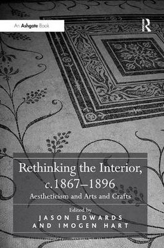 Cover image for Rethinking the Interior, c. 1867-1896: Aestheticism and Arts and Crafts