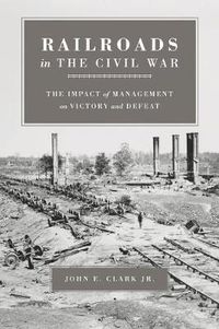 Cover image for Railroads in the Civil War: The Impact of Management on Victory and Defeat