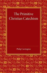 Cover image for The Primitive Christian Catechism: A Study in the Epistles