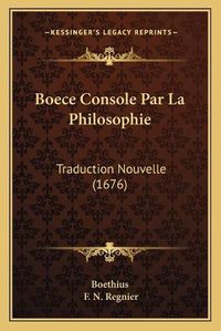 Cover image for Boece Console Par La Philosophie: Traduction Nouvelle (1676)