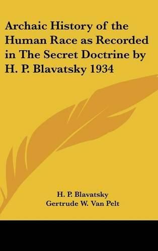 Archaic History of the Human Race as Recorded in the Secret Doctrine by H. P. Blavatsky 1934