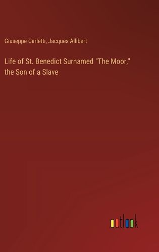 Life of St. Benedict Surnamed "The Moor," the Son of a Slave