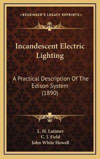 Cover image for Incandescent Electric Lighting: A Practical Description of the Edison System (1890)