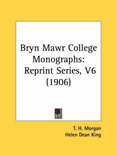 Bryn Mawr College Monographs: Reprint Series, V6 (1906)