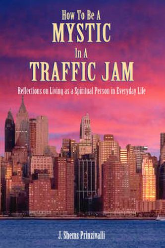 Cover image for How To Be A MYSTIC In A TRAFFIC JAM: Reflections On Living as a Spiritual Person In Everday Life