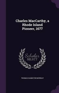 Cover image for Charles MacCarthy, a Rhode Island Pioneer, 1677