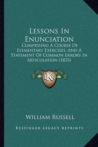 Lessons in Enunciation: Comprising a Course of Elementary Exercises, and a Statement of Common Errors in Articulation (1833)