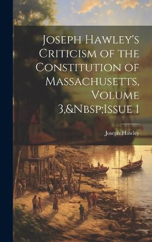 Cover image for Joseph Hawley's Criticism of the Constitution of Massachusetts, Volume 3, Issue 1