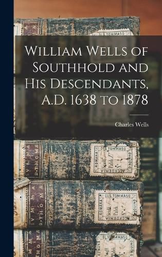 William Wells of Southhold and His Descendants, A.D. 1638 to 1878