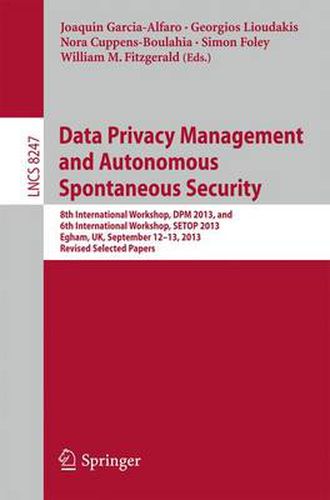 Cover image for Data Privacy Management and Autonomous Spontaneous Security: 8th International Workshop, DPM 2013, and 6th International Workshop, SETOP 2013, Egham, UK, September 12-13, 2013, Revised Selected Papers