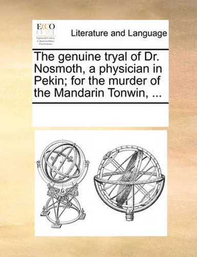 Cover image for The Genuine Tryal of Dr. Nosmoth, a Physician in Pekin; For the Murder of the Mandarin Tonwin, ...