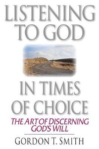 Cover image for Listening to God in Times of Choice - The Art of Discerning God"s Will