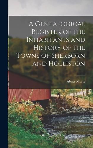 Cover image for A Genealogical Register of the Inhabitants and History of the Towns of Sherborn and Holliston