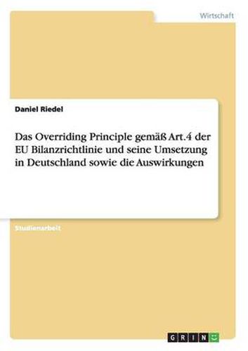 Cover image for Das Overriding Principle gemass Art.4 der EU Bilanzrichtlinie und seine Umsetzung in Deutschland sowie die Auswirkungen