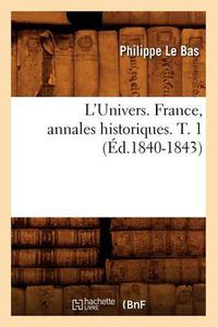 Cover image for L'Univers. France, Annales Historiques. T. 1 (Ed.1840-1843)