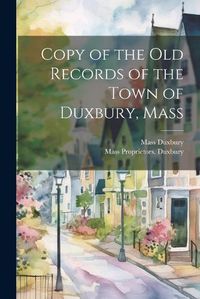 Cover image for Copy of the old Records of the Town of Duxbury, Mass